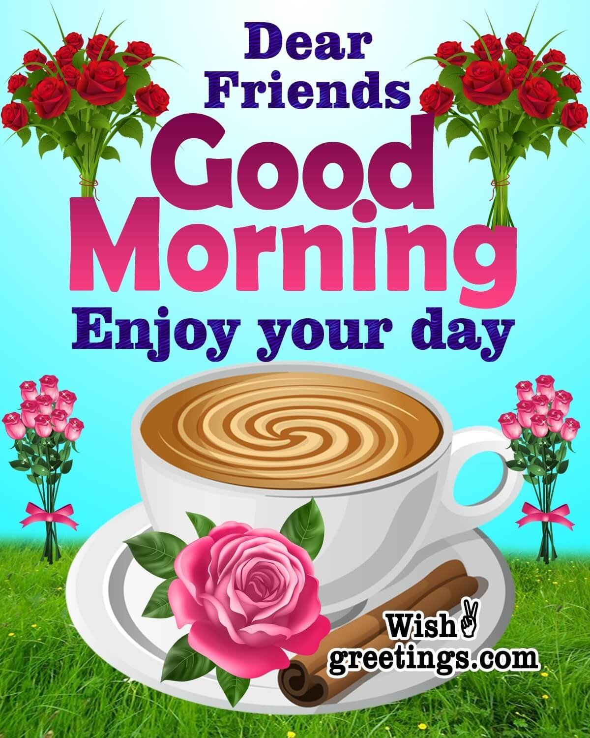 Dear Friends Good Morning Enjoy Your Day